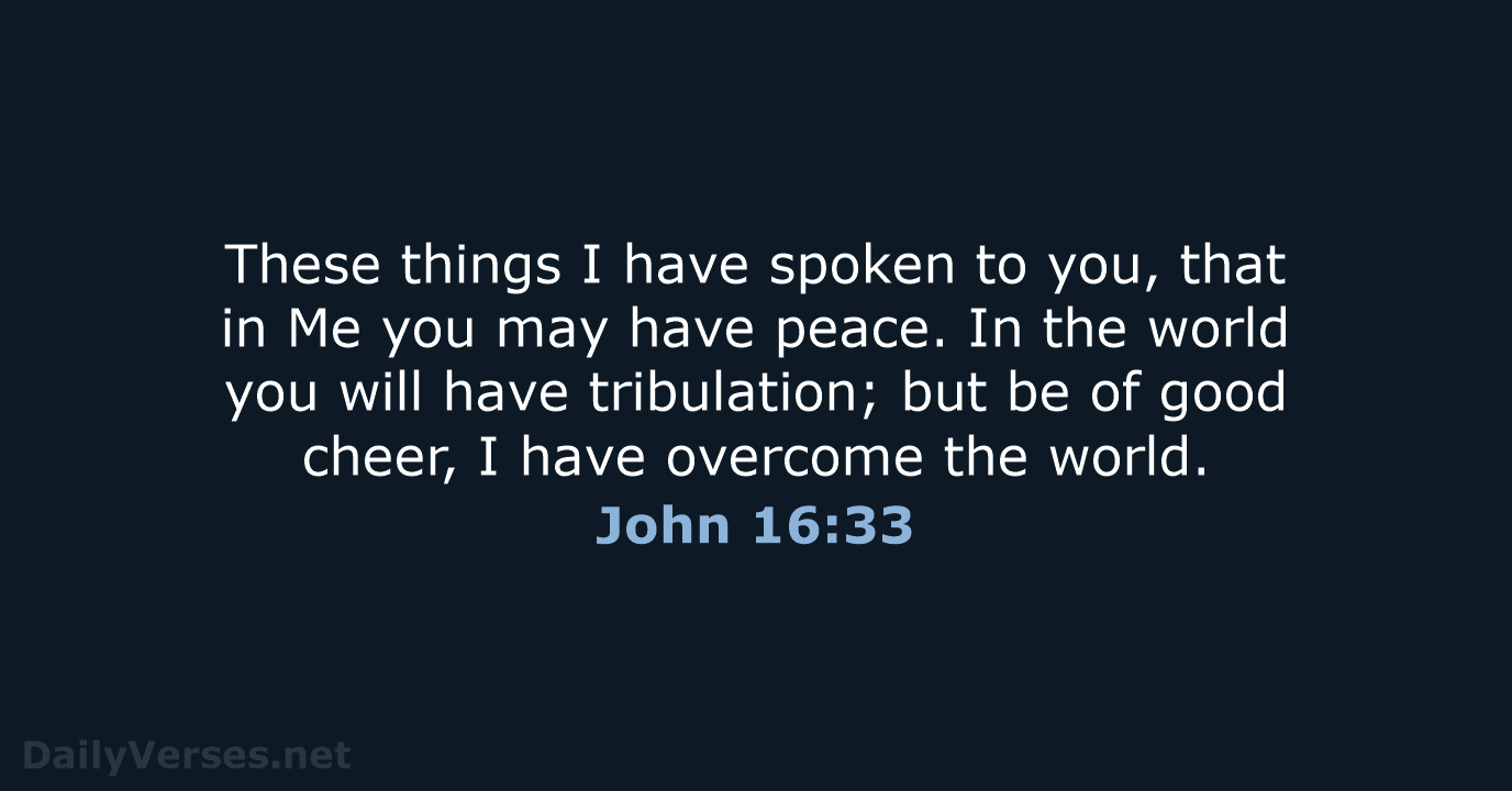 These things I have spoken to you, that in Me you may… John 16:33