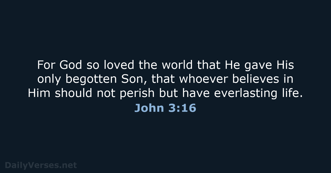 For God so loved the world that He gave His only begotten… John 3:16
