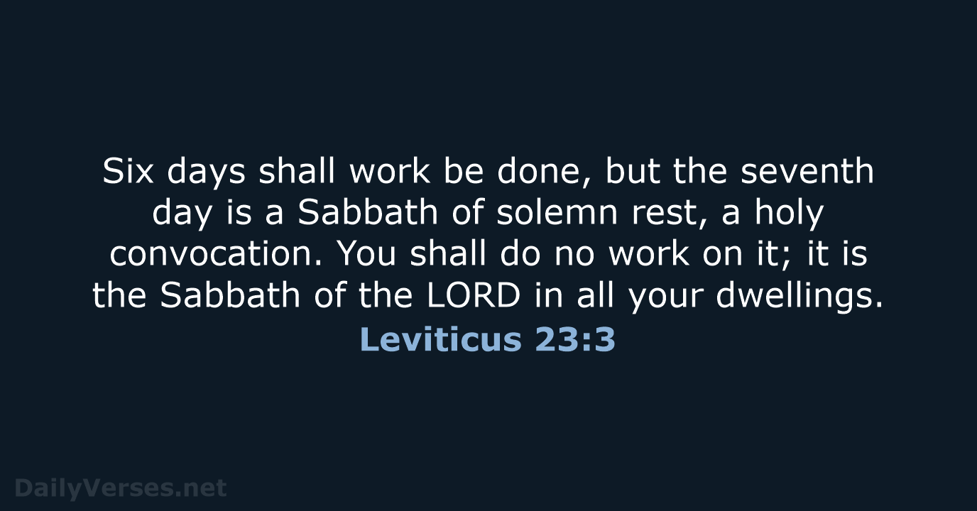 Six days shall work be done, but the seventh day is a… Leviticus 23:3