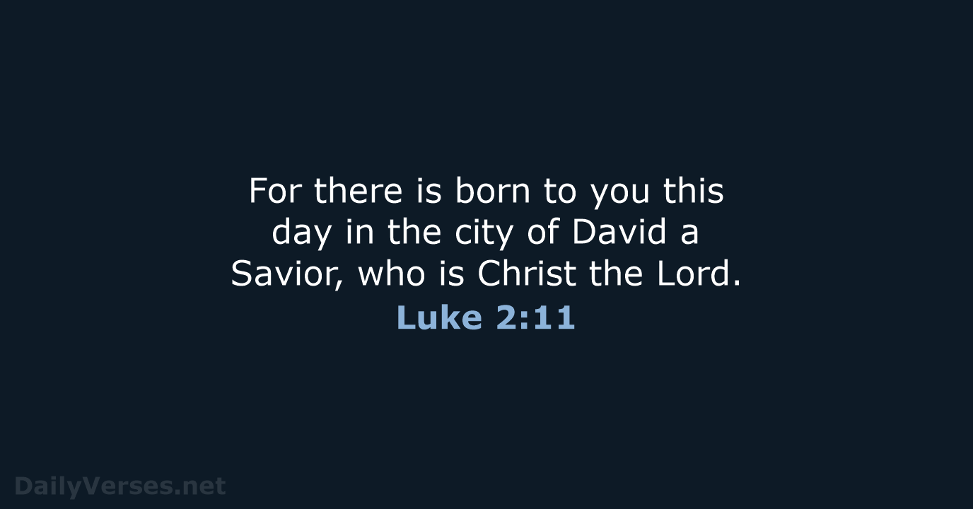 For there is born to you this day in the city of… Luke 2:11