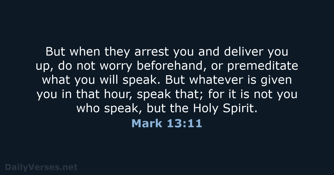 But when they arrest you and deliver you up, do not worry… Mark 13:11