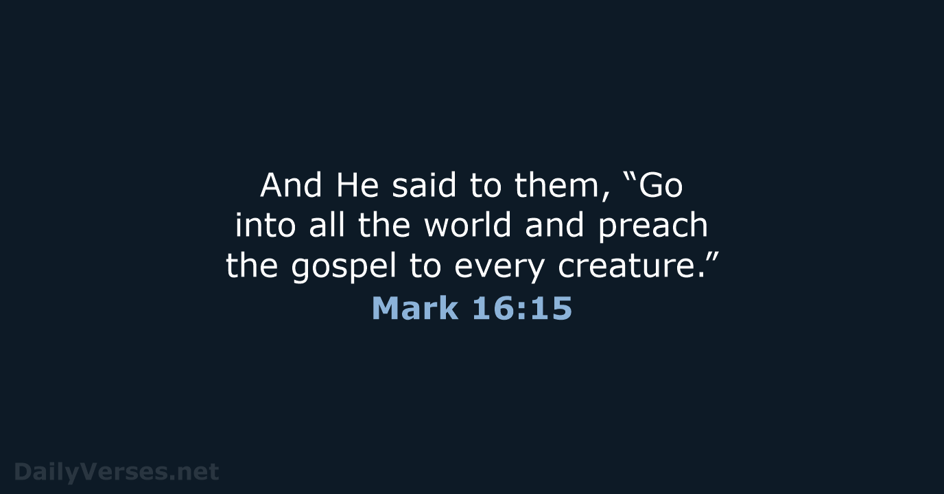 And He said to them, “Go into all the world and preach… Mark 16:15