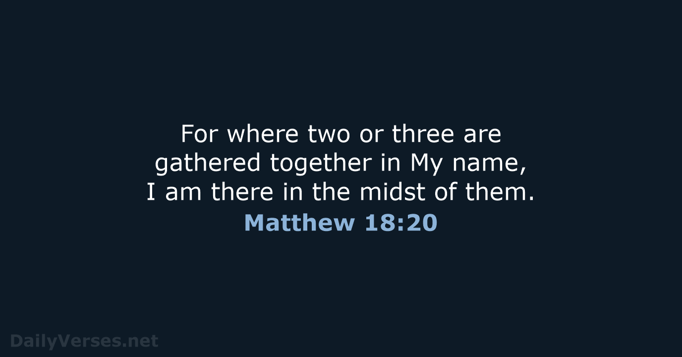 For where two or three are gathered together in My name, I… Matthew 18:20