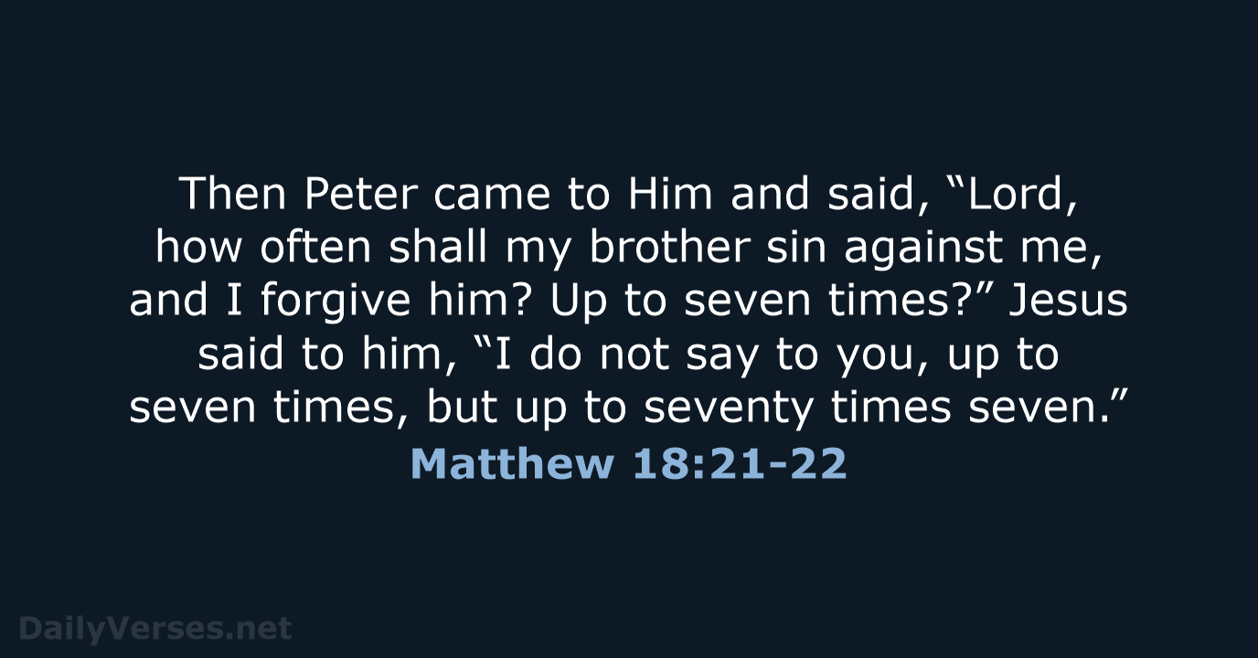 Then Peter came to Him and said, “Lord, how often shall my… Matthew 18:21-22