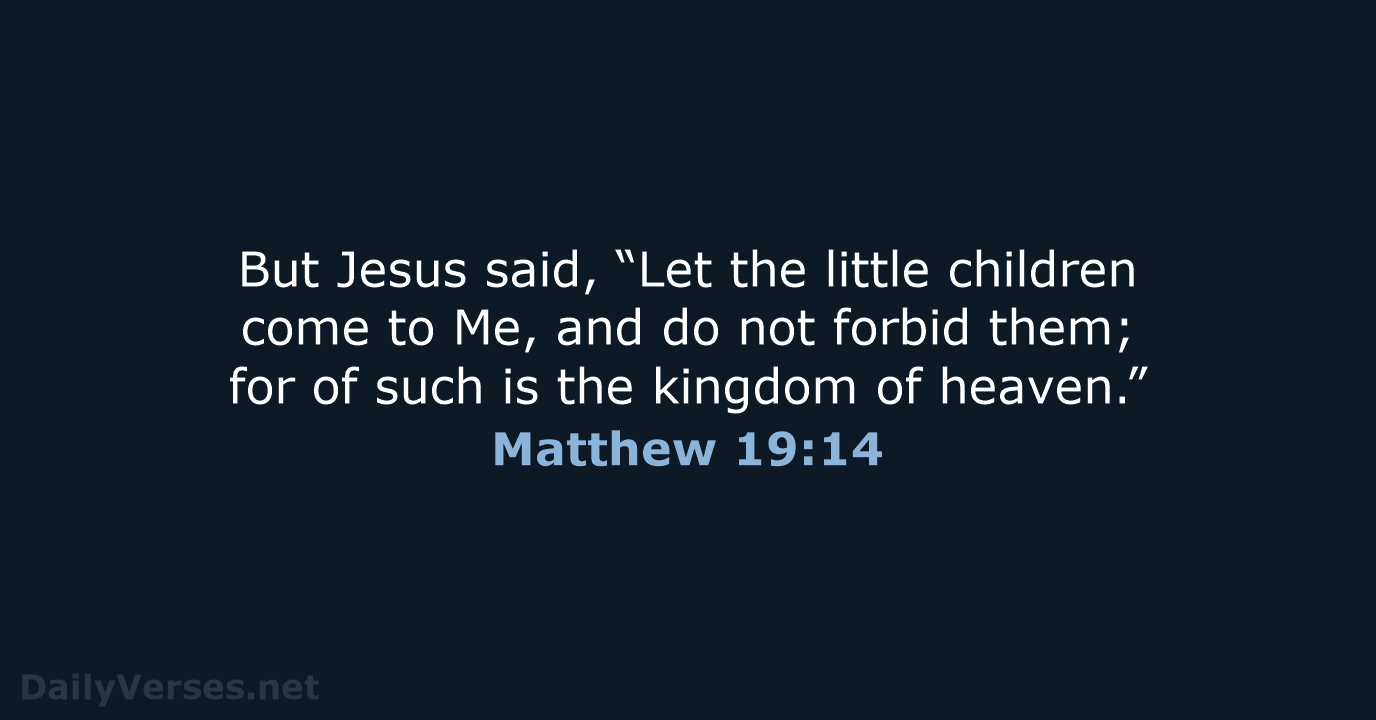But Jesus said, “Let the little children come to Me, and do… Matthew 19:14