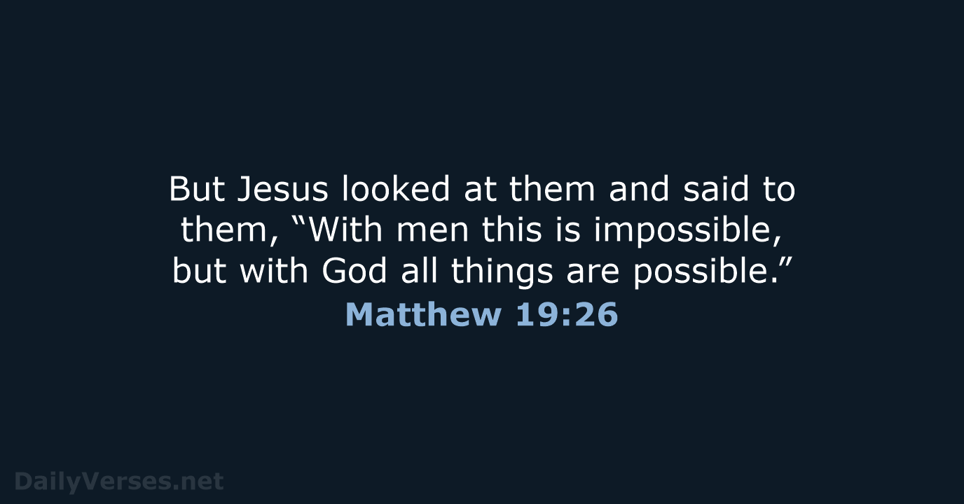 But Jesus looked at them and said to them, “With men this… Matthew 19:26