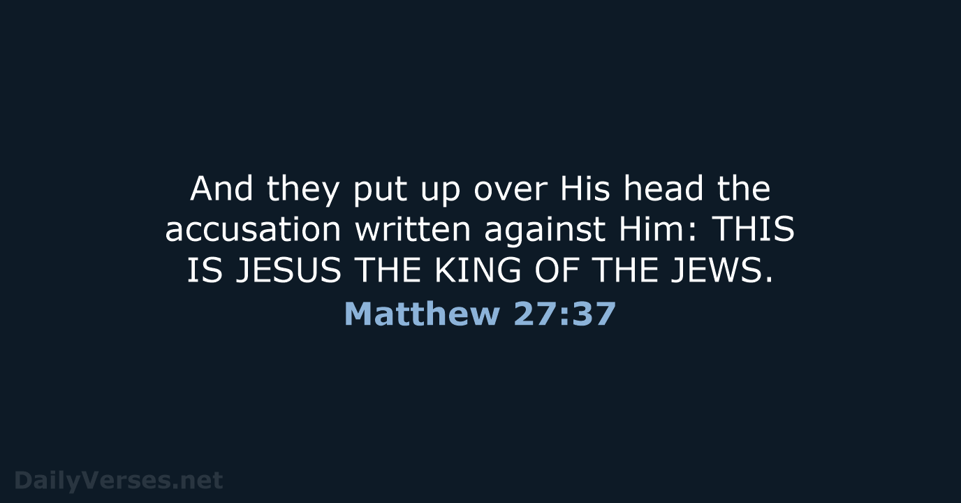 And they put up over His head the accusation written against Him:… Matthew 27:37