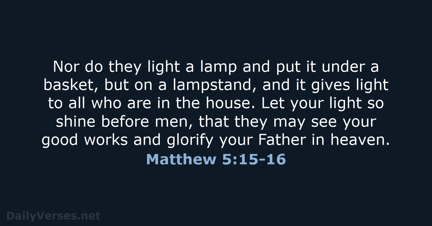 Nor do they light a lamp and put it under a basket… Matthew 5:15-16