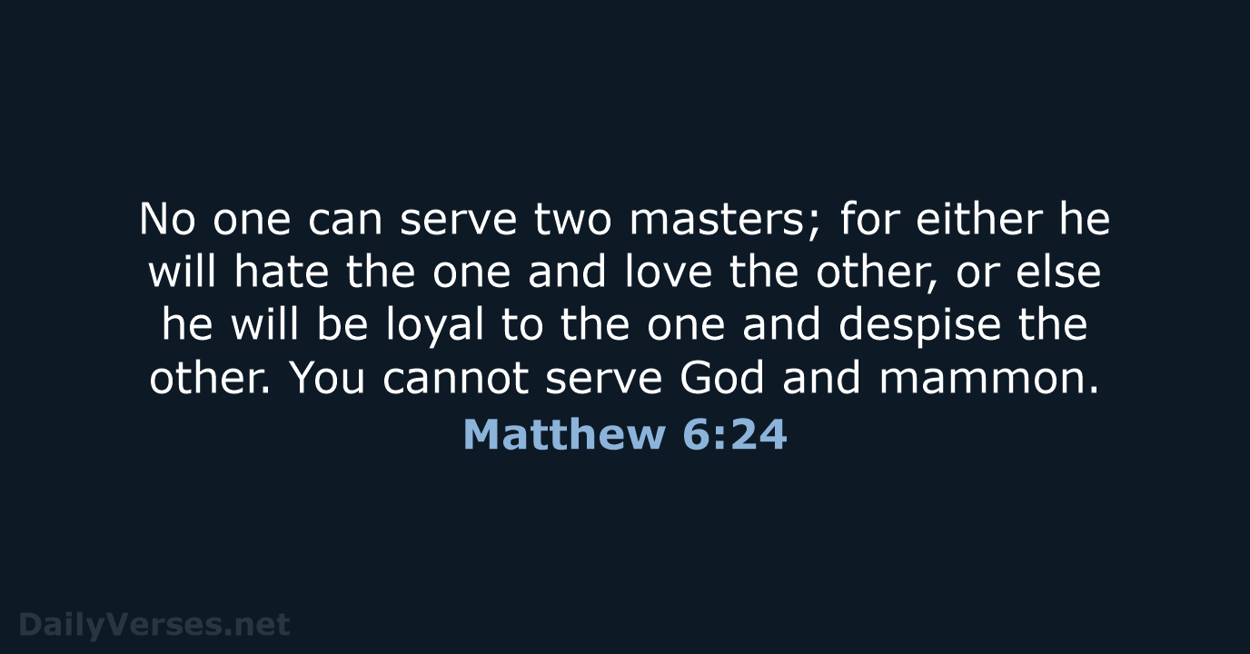 No one can serve two masters; for either he will hate the… Matthew 6:24