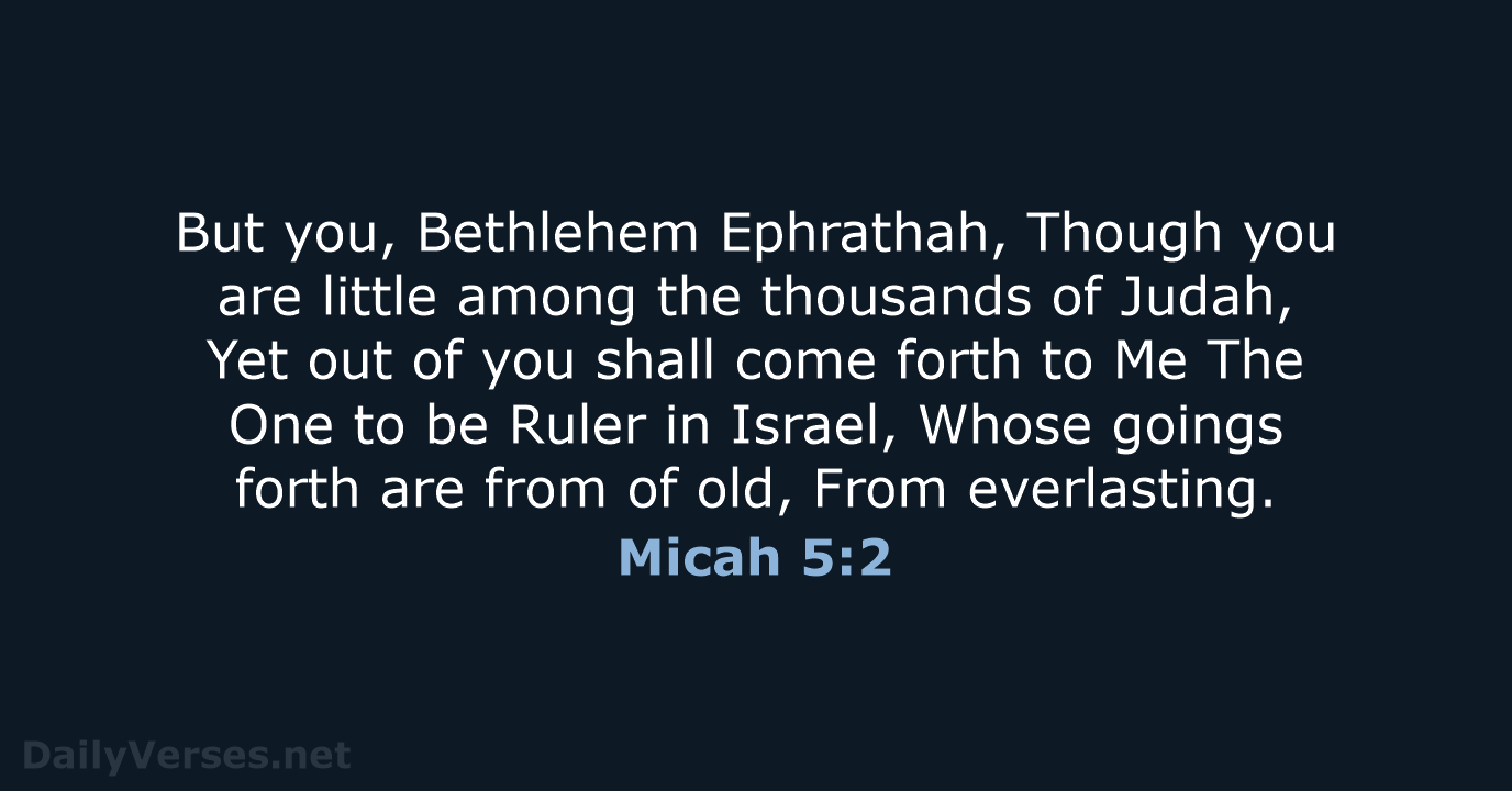 But you, Bethlehem Ephrathah, Though you are little among the thousands of… Micah 5:2