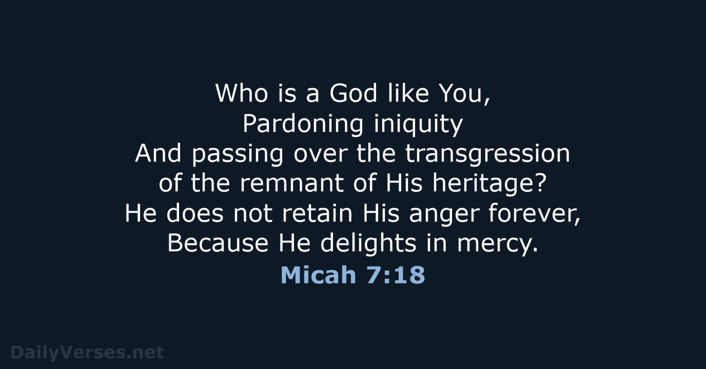 Who is a God like You, Pardoning iniquity And passing over the… Micah 7:18
