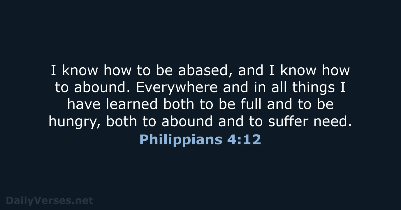 I know how to be abased, and I know how to abound… Philippians 4:12