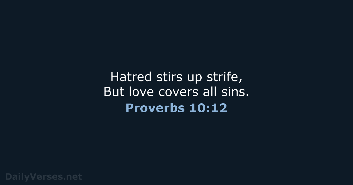 Hatred stirs up strife, But love covers all sins. Proverbs 10:12
