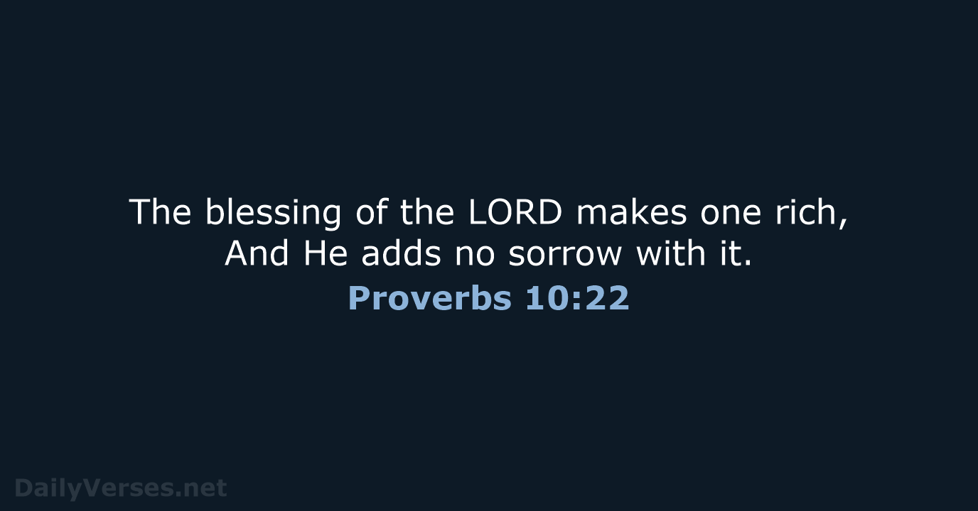 The blessing of the LORD makes one rich, And He adds no… Proverbs 10:22