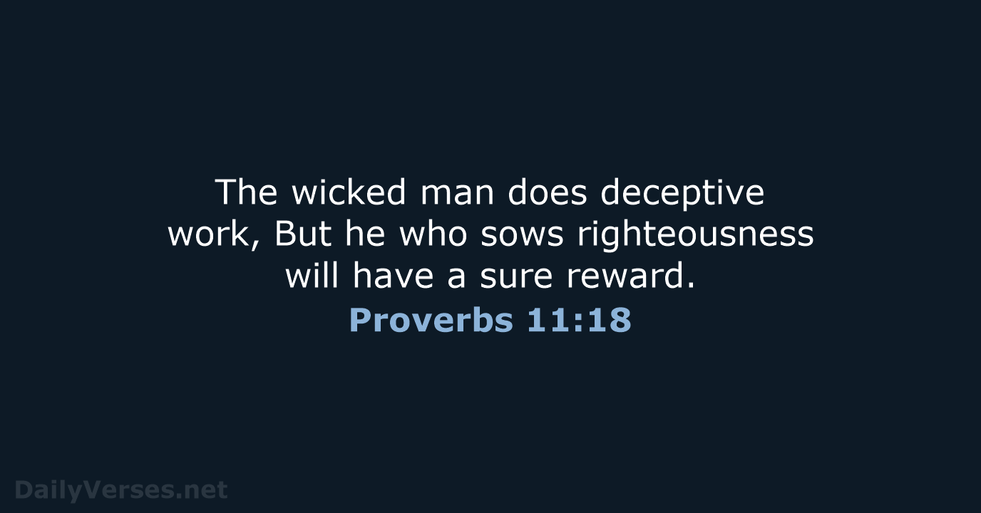 The wicked man does deceptive work, But he who sows righteousness will… Proverbs 11:18