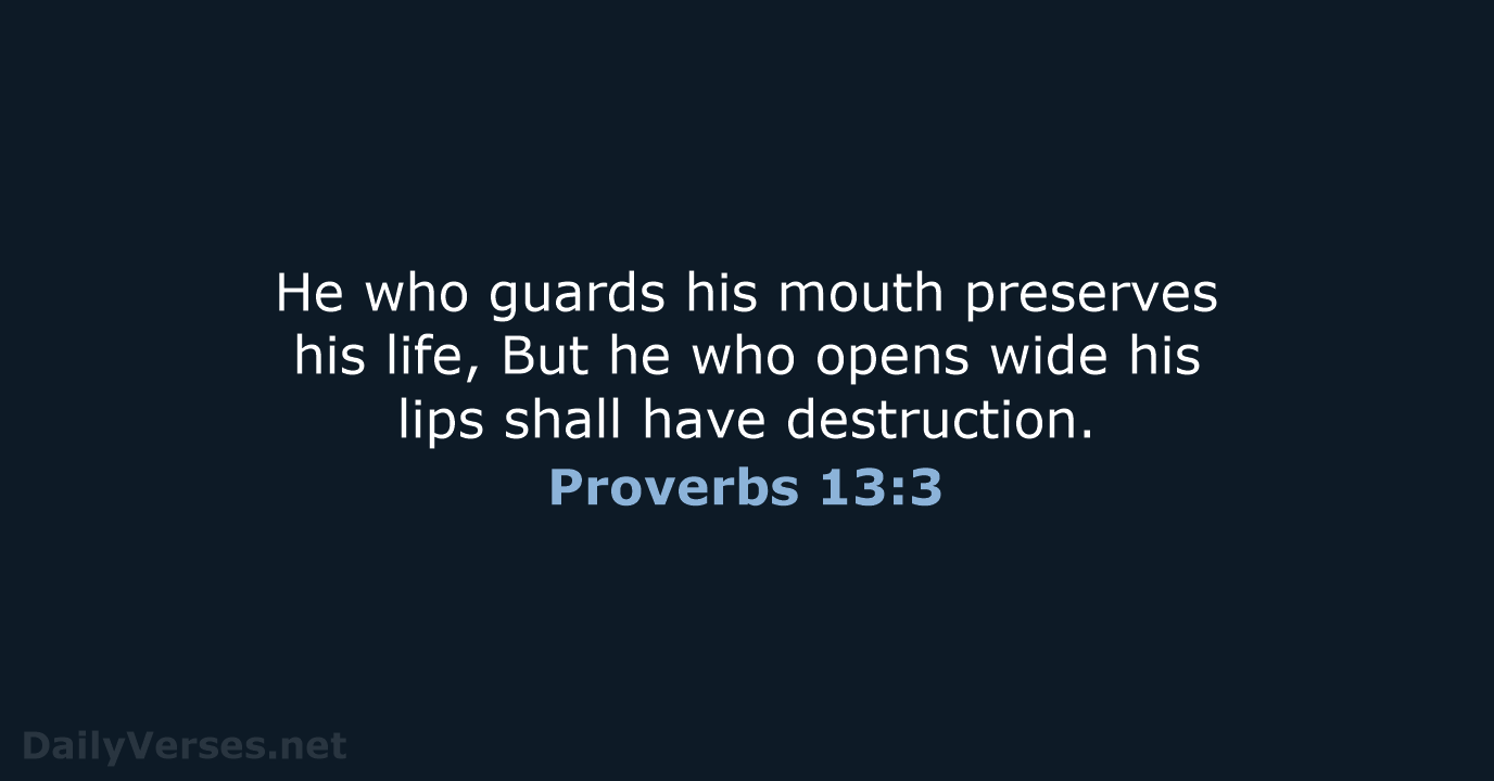 He who guards his mouth preserves his life, But he who opens… Proverbs 13:3