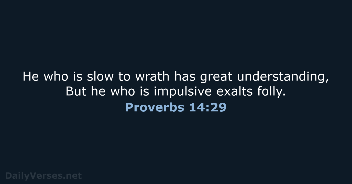 He who is slow to wrath has great understanding, But he who… Proverbs 14:29