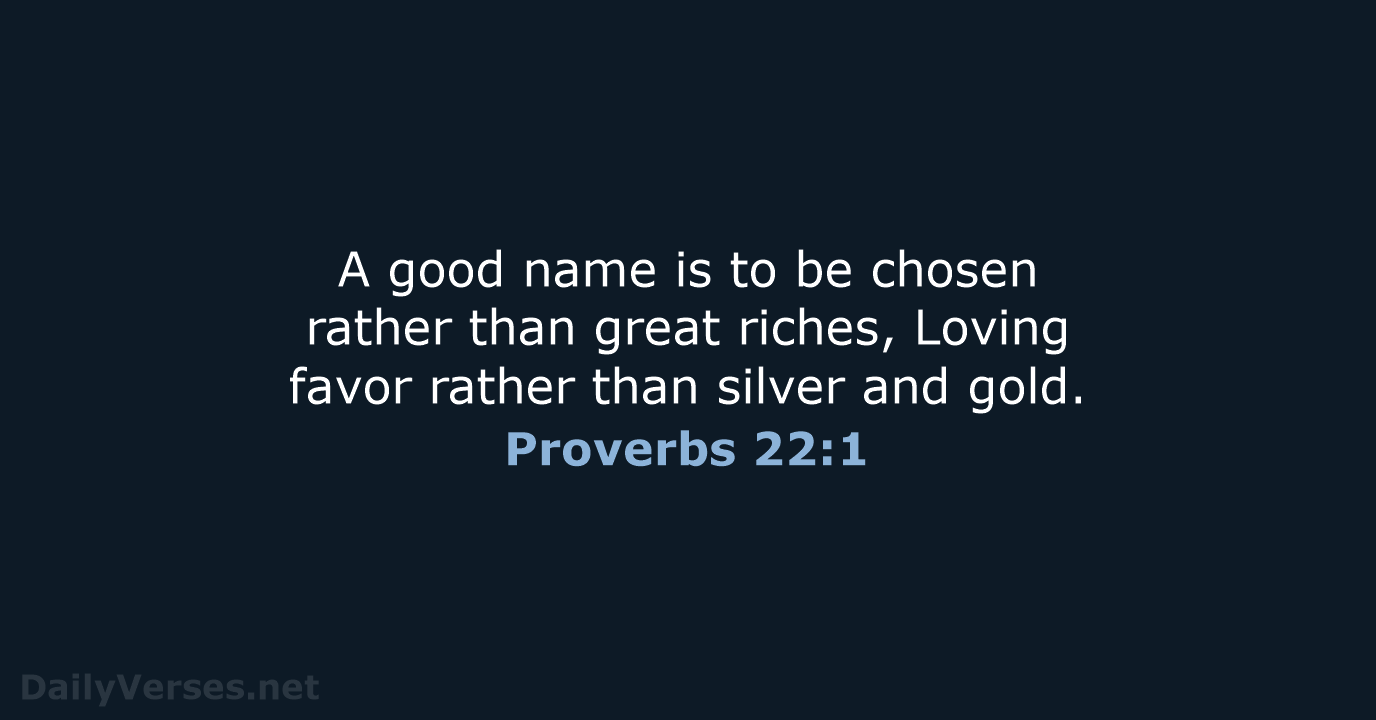 A good name is to be chosen rather than great riches, Loving… Proverbs 22:1