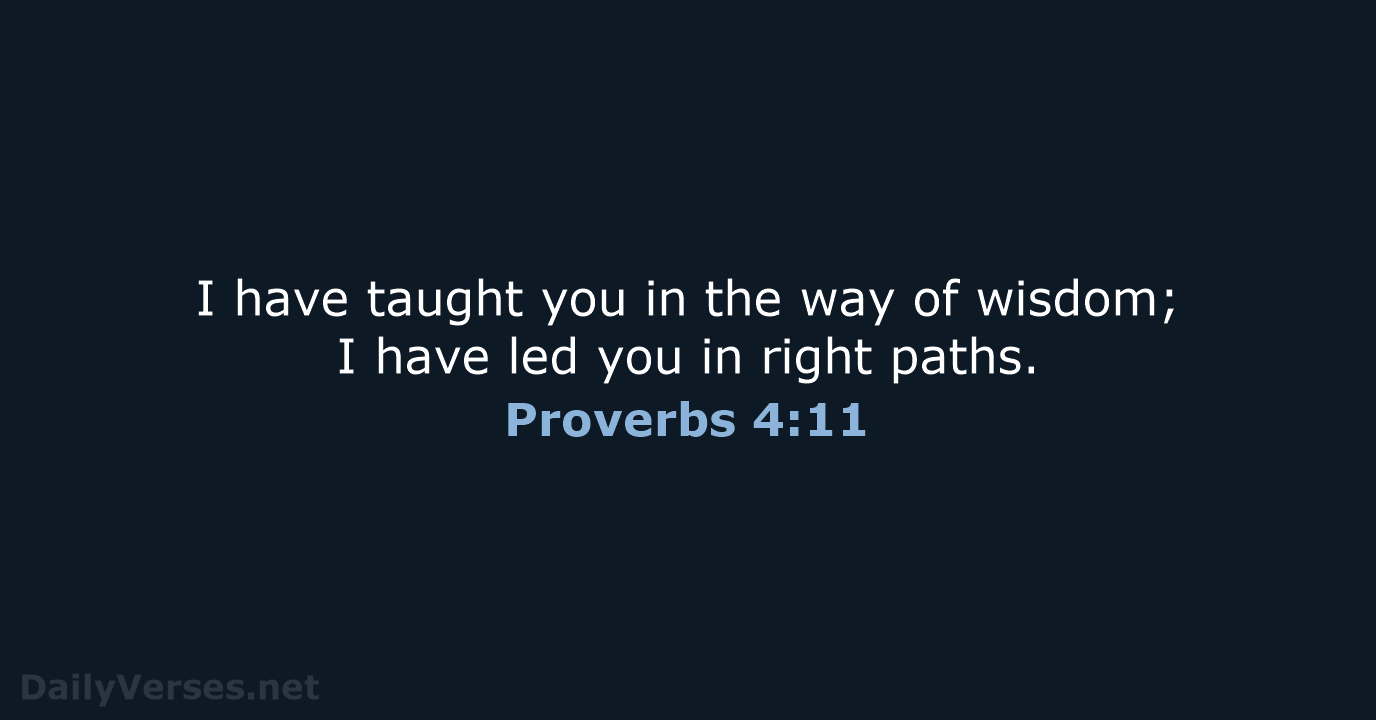 I have taught you in the way of wisdom; I have led… Proverbs 4:11