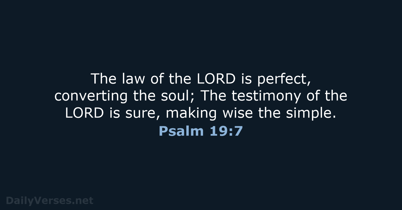 The law of the LORD is perfect, converting the soul; The testimony… Psalm 19:7