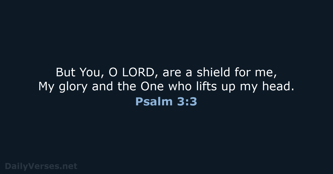 But You, O LORD, are a shield for me, My glory and… Psalm 3:3
