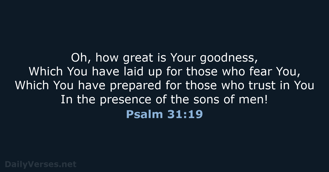 Oh, how great is Your goodness, Which You have laid up for… Psalm 31:19