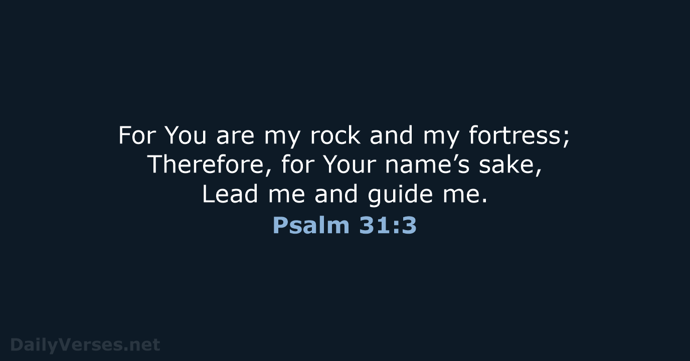 For You are my rock and my fortress; Therefore, for Your name’s… Psalm 31:3