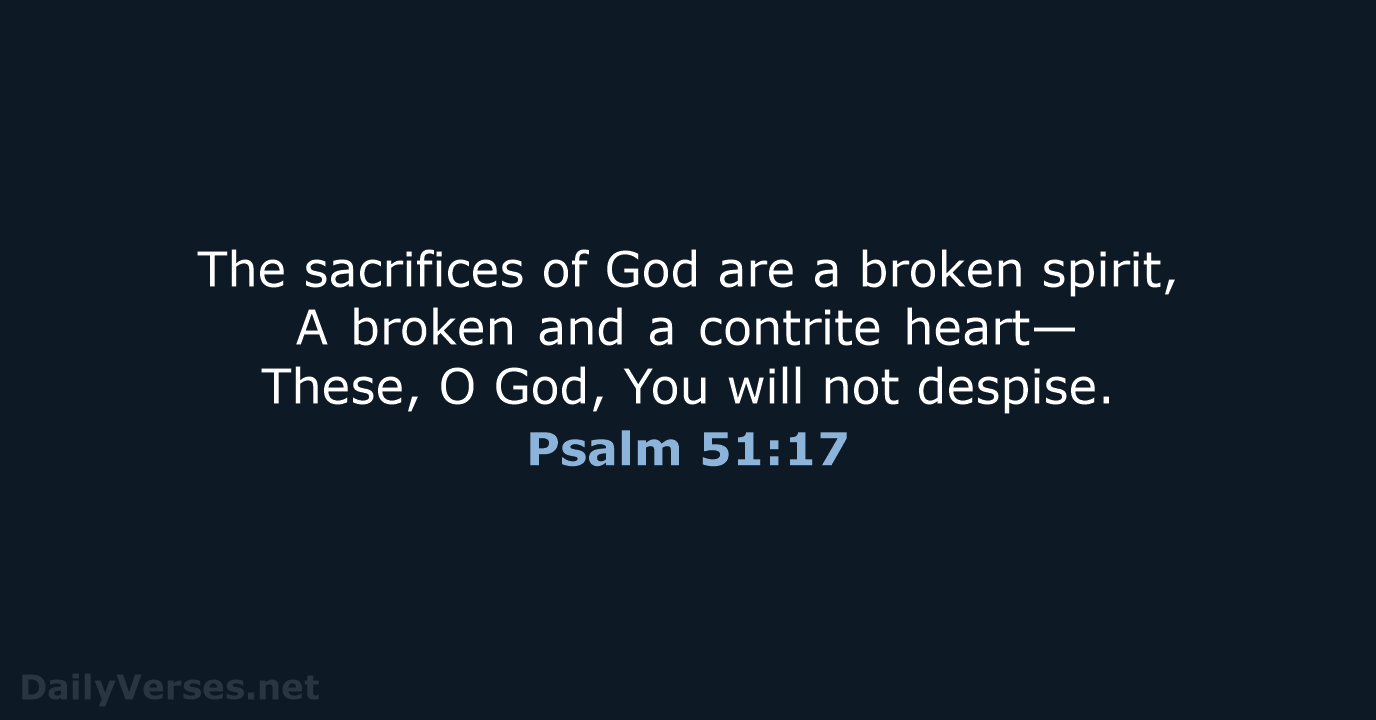 The sacrifices of God are a broken spirit, A broken and a… Psalm 51:17