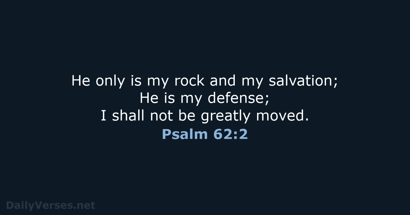 He only is my rock and my salvation; He is my defense… Psalm 62:2