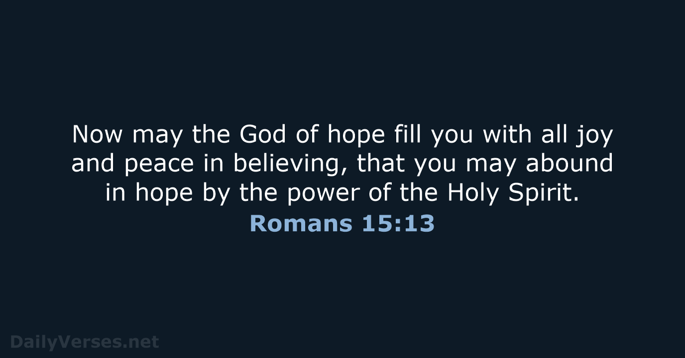 Now may the God of hope fill you with all joy and… Romans 15:13