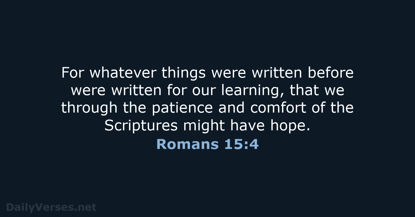 For whatever things were written before were written for our learning, that… Romans 15:4