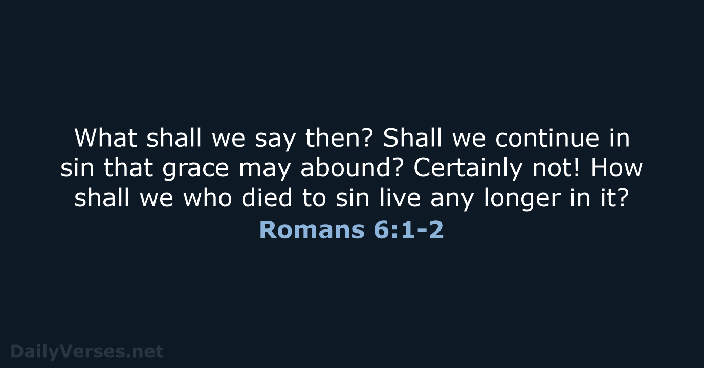 What shall we say then? Shall we continue in sin that grace… Romans 6:1-2