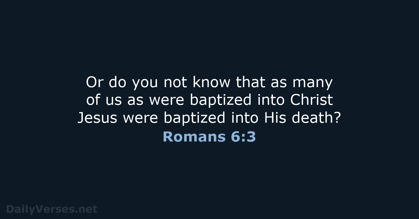 Or do you not know that as many of us as were… Romans 6:3