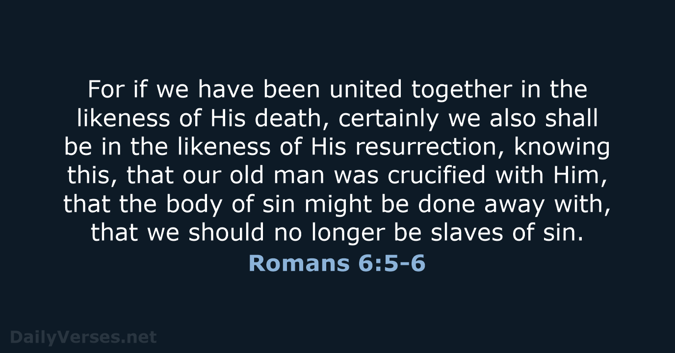 For if we have been united together in the likeness of His… Romans 6:5-6