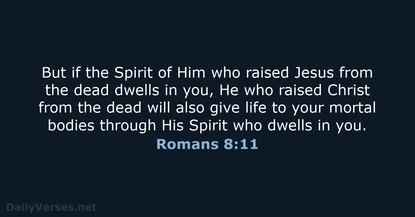 But if the Spirit of Him who raised Jesus from the dead… Romans 8:11