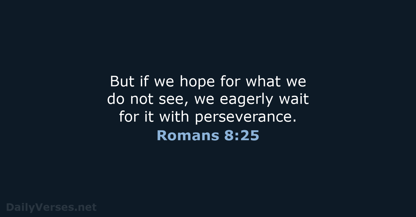 But if we hope for what we do not see, we eagerly… Romans 8:25