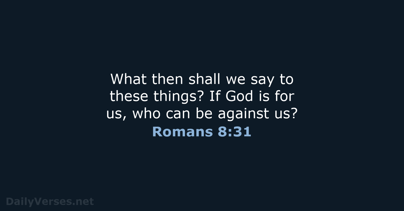 What then shall we say to these things? If God is for… Romans 8:31