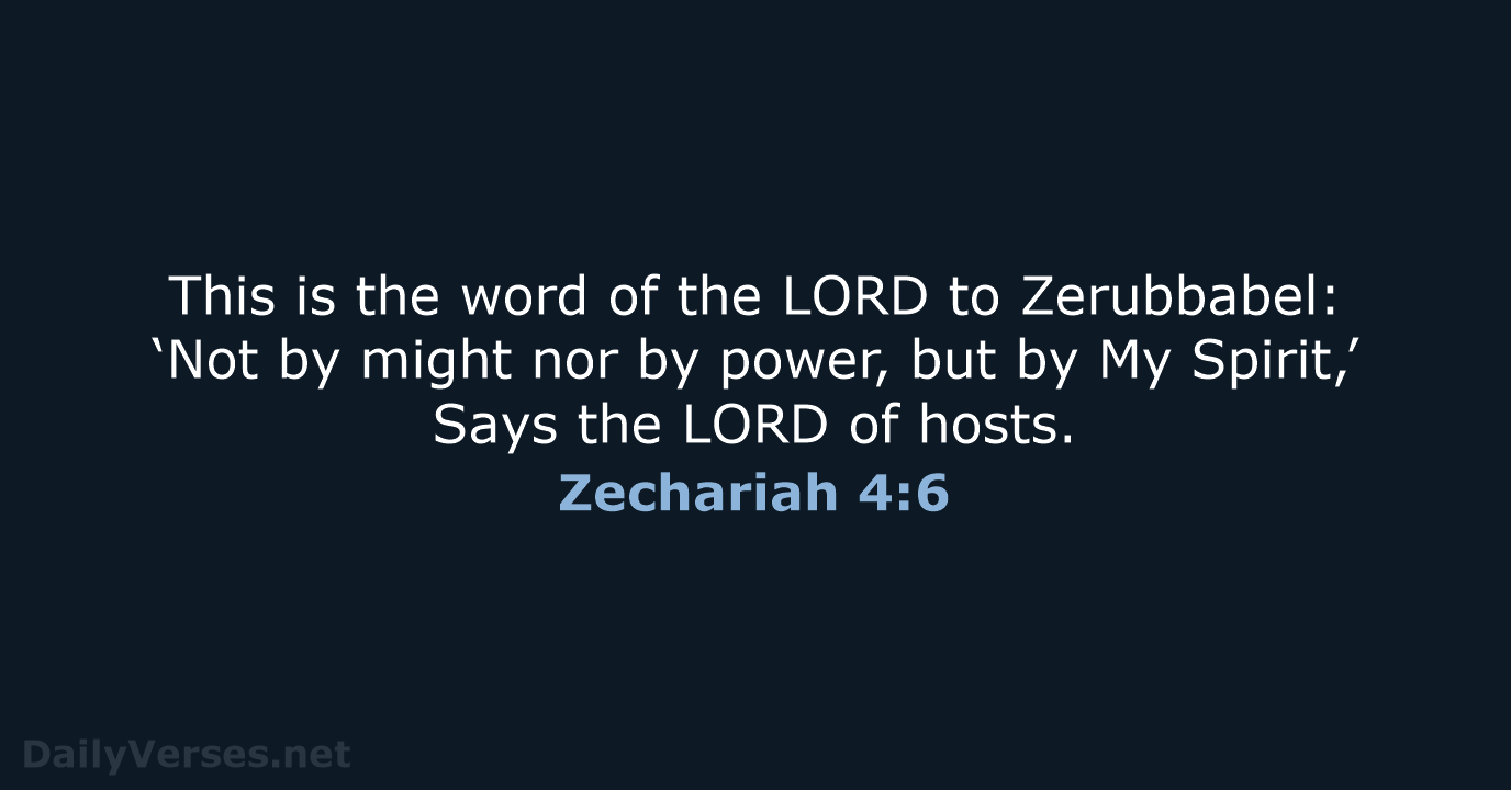 This is the word of the LORD to Zerubbabel: ‘Not by might… Zechariah 4:6