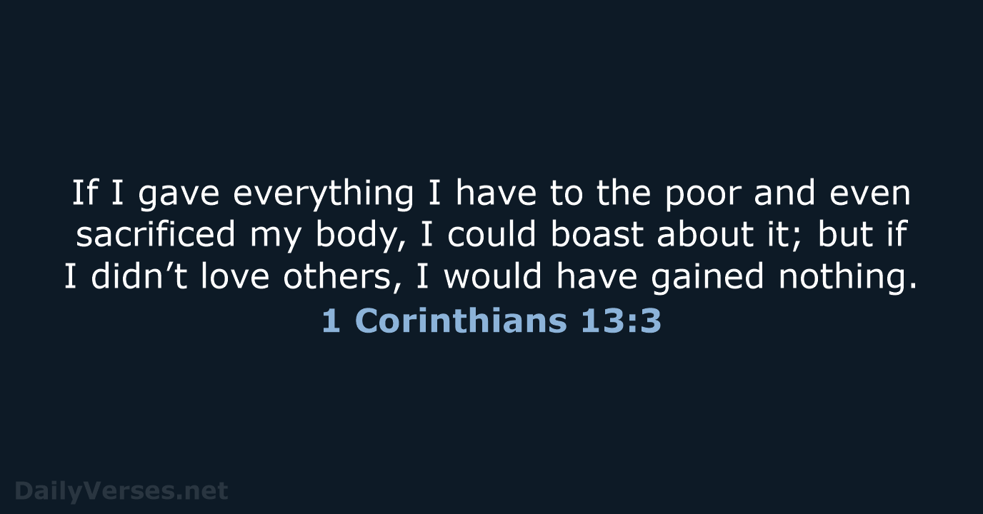 If I gave everything I have to the poor and even sacrificed… 1 Corinthians 13:3