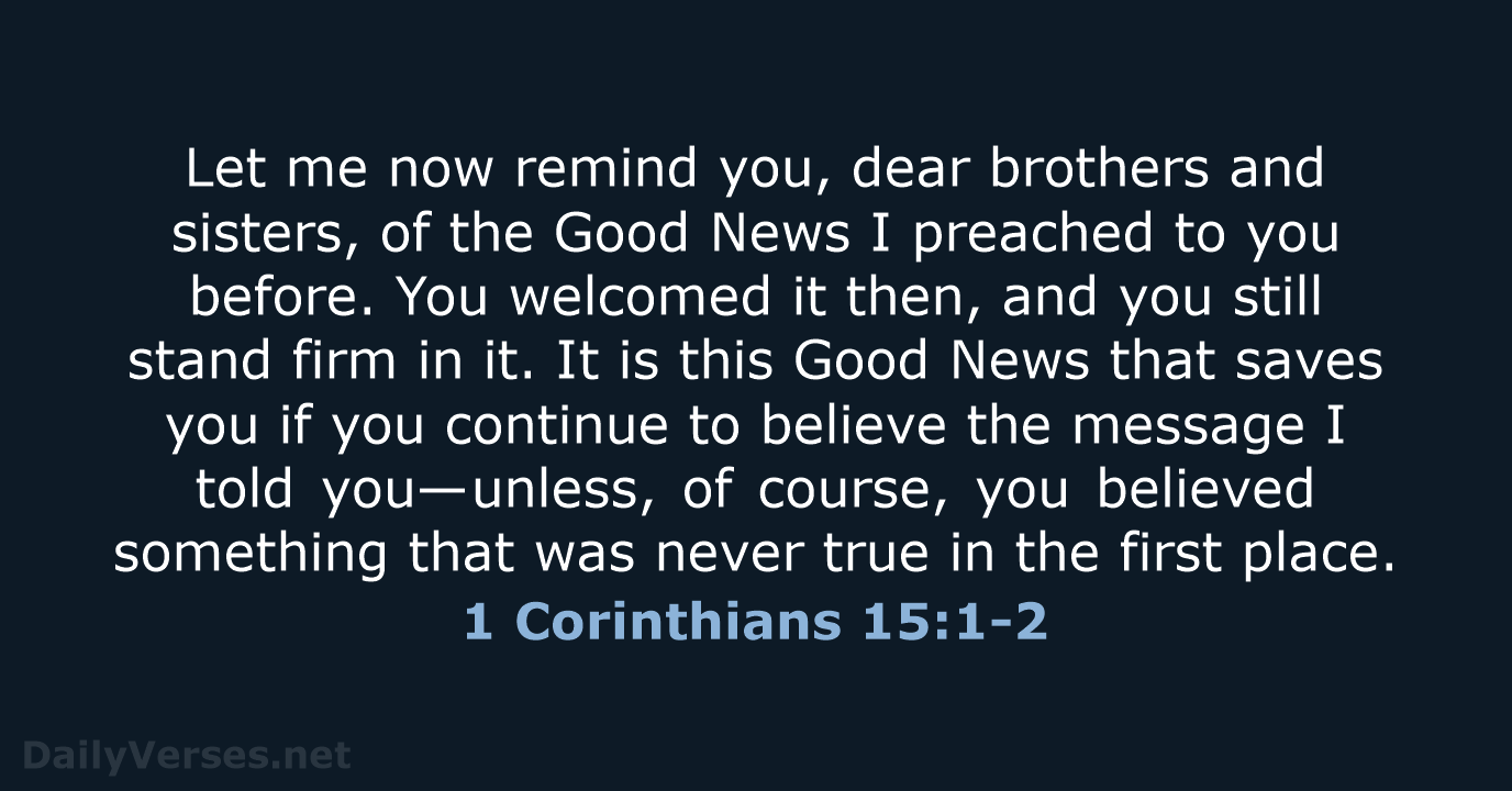 Let me now remind you, dear brothers and sisters, of the Good… 1 Corinthians 15:1-2