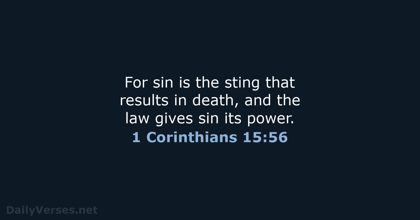For sin is the sting that results in death, and the law… 1 Corinthians 15:56