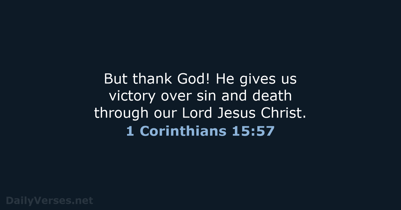 But thank God! He gives us victory over sin and death through… 1 Corinthians 15:57