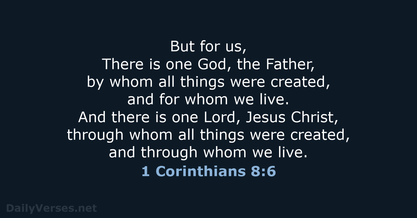 But for us, There is one God, the Father, by whom all… 1 Corinthians 8:6