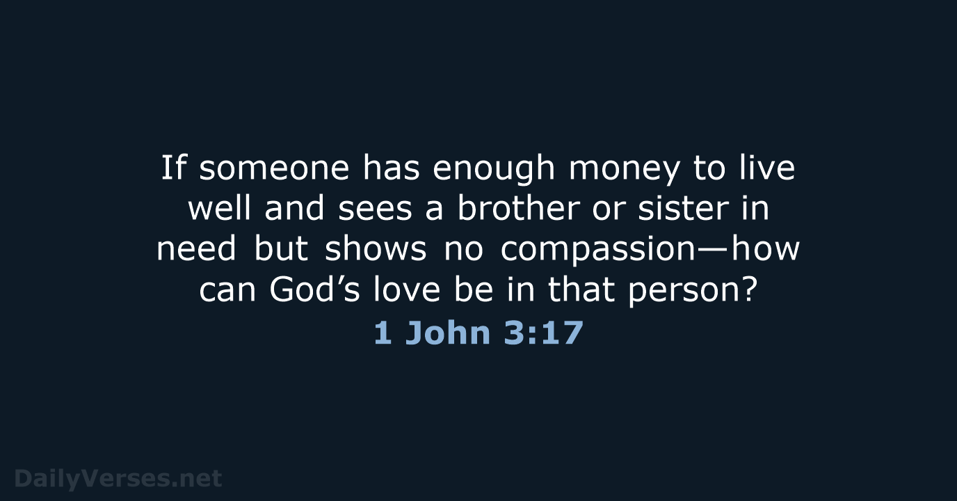 If someone has enough money to live well and sees a brother… 1 John 3:17