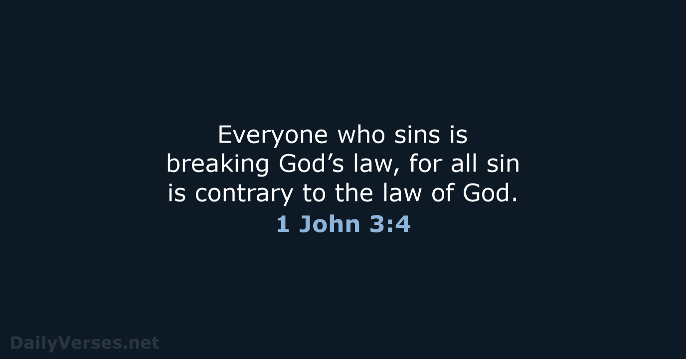 Everyone who sins is breaking God’s law, for all sin is contrary… 1 John 3:4