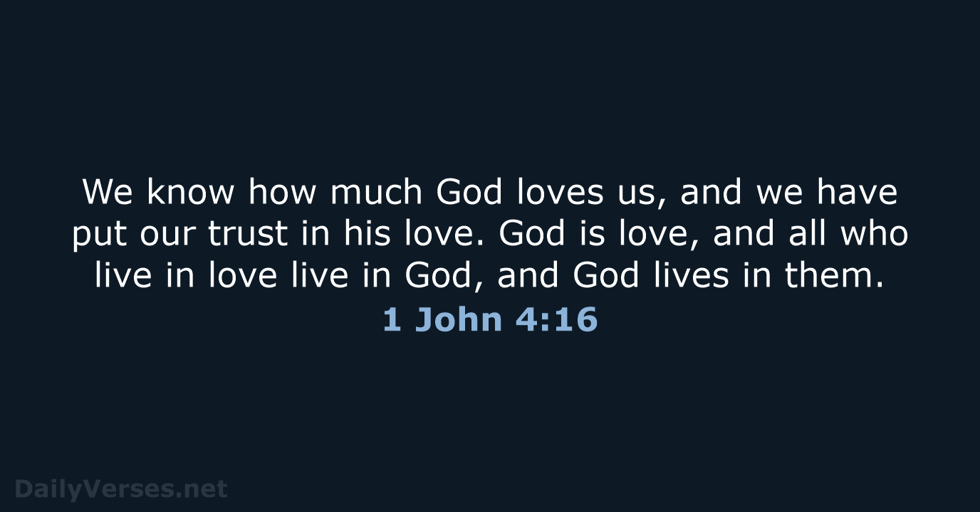 We know how much God loves us, and we have put our… 1 John 4:16