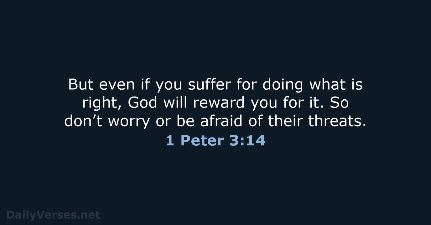 But even if you suffer for doing what is right, God will… 1 Peter 3:14