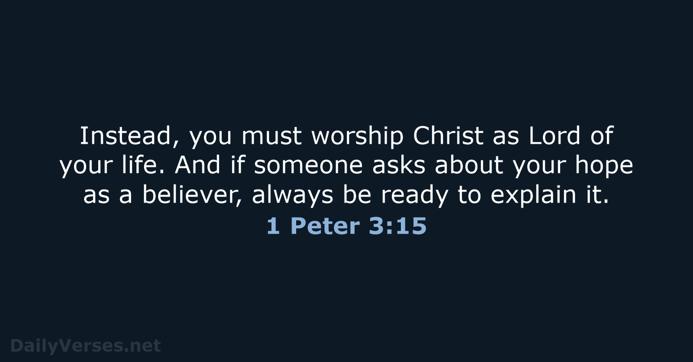 Instead, you must worship Christ as Lord of your life. And if… 1 Peter 3:15