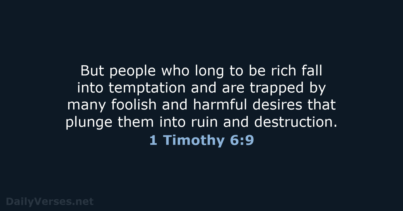 But people who long to be rich fall into temptation and are… 1 Timothy 6:9