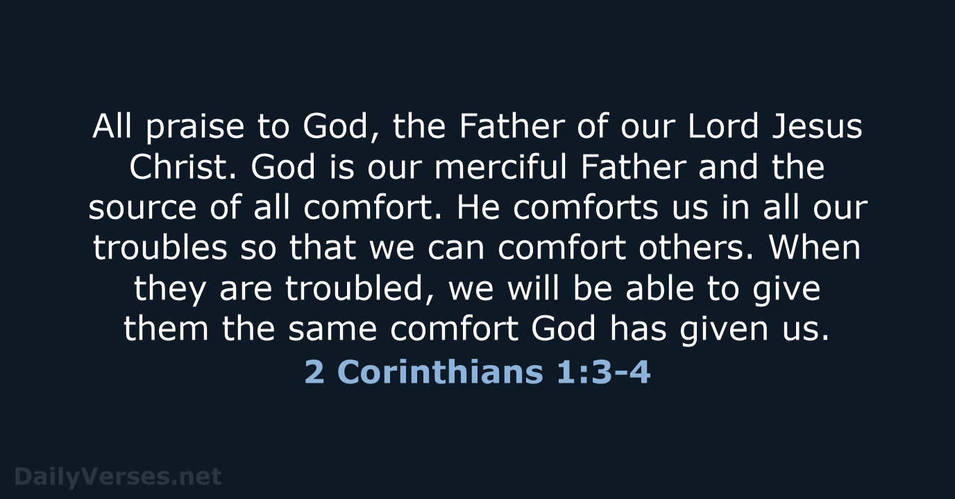 All praise to God, the Father of our Lord Jesus Christ. God… 2 Corinthians 1:3-4